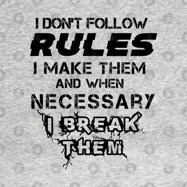 I Don't Follow Rules I Make Them And When Necessary I Break Them by Felix Rivera